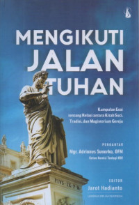 Image of Mengikuti Jalan Tuhan ; Kumpulan Esai tentang Relasi antara Kitab Suci , Tradisi , dan Magisterium Gereja