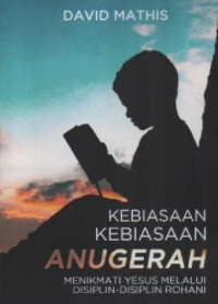 Image of Kebiasaan-Kebiasaan Anugerah; Menikmati Yesus Melalui Disiplin-Disiplin Rohani.