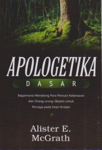 Image of Apologetika Dasar; Bagaimana menolong para pencari kebenaran & orang2 skeptis utk percaya pd Iman Kristen