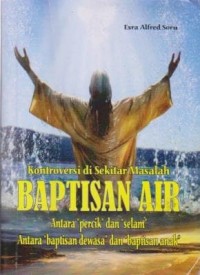 Image of Kontroversi di Sekitar Masalah Baptisan Air antara Percik dan Selam antara Baptisan Dewasa dan Baptisan Anak