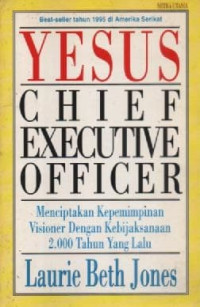 Image of Yesus : Chief Executive Officer: Menciptakan Kepemimpinan Visioner Dengan Kebijaksanaan 2.000 Tahun Yang Llau