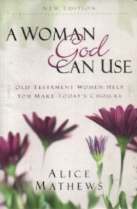 Image of A Woman God Can Use: Old Testament Women Help You Make Today's Choices