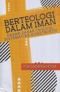 Image of Berteologi Dalam Iman: Dasar-Dasar Teologi Sistematika-Konstruktif