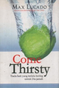 Image of Tiada Hati Yang Terlalu Kering Untuk Dia Jamah: Come Thristy