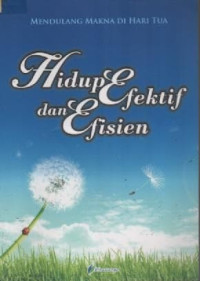 Image of Hidup Efektif Dan Efisien : Mendulang Makna Di Hari Tua