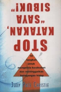 Image of Stop Katakan Saya Sibuk: 10 Langkah Untuk Mengelola Kesibukan Dan Meninggalkan Ketegangan Hidup