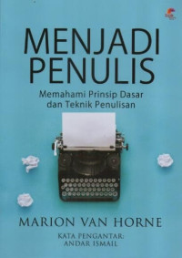 Image of Menjadi Penulis; Memahami Prinsip Dasar Dan Teknik Penulisan