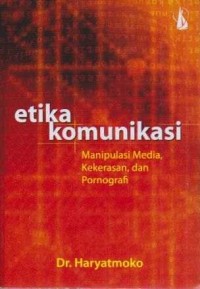 Image of Etika Komunikasi;Manipasi Media, Kekerasan dan Pornografi