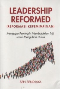 Image of Reformasi Kepemimpinan ( Leadership Reformed );Mengapa Pemimpin Membutuhkan Injil untuk Mengubah Dunia