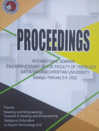Image of PROCEEDINGS; International Seminar 53rd Anniversary of the Faculty of Theology Satya Wacana Christian University, Salatiga Februari 2-4, 2022 Theme : Healing and Empowering; Towards a Healing and Empowering Religious Education in Digital Technology Era