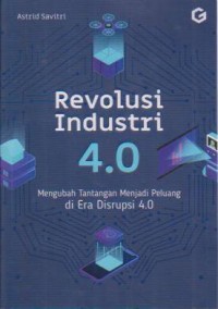 Image of Revolusi Industri 4.0 ; Mengubah Tantangan Menjadi Peluang di Era Disrupsi 4.0